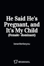He Said He's Pregnant, and It's My Child (Female-dominant)