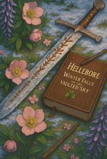 Hellebore: Winter Falls on the Vaulted Sky