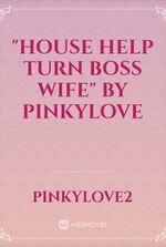 "House Help turn boss wife" by pinkylove