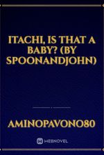 Itachi, Is That A Baby? (by SpoonandJohn)