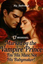 Marked by the Vampire Prince: I’m His Mate, Not His Baby Maker!