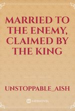 Married to the Enemy, Claimed by the King
