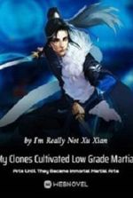 My Clones Cultivated Low Grade Martial Arts Until They Became Immortal Martial Arts