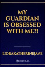 My guardian is obsessed with me?!