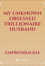 my unknown obsessed trillionaire husband