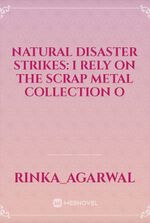Natural disaster strikes: I rely on the scrap metal collection o