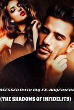 OBSESSED WITH MY EX-BOYFRIEND (THE SHADOWS OF INFIDELITY)