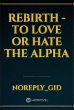 Rebirth - To love or Hate the Alpha