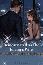 Reincarnated As the Enemy's Wife: Married the Rival, Bound by Revenge