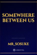 SOMEWHERE BETWEEN US