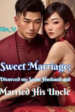 Sweet Marriage; Divorced my scum husband and married his Uncle...