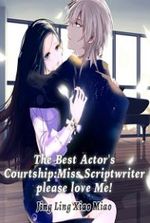 The Best Actor’s Courtship: Miss Scriptwriter, Please Love Me!