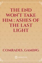 The End Won’t Take Him : Ashes of the Last Light