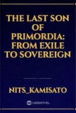 The Last Son of Primordia: From Exile to Sovereign