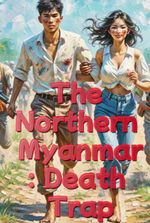 The Northern Myanmar: Death Trap