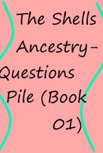 The Shells Ancestry- Questions Pile