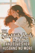 The Substitute Bride Is Reborn and Loves Her Husband No more