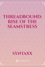 Threadbound: Rise of the Seamstress