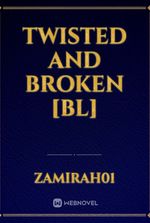 TWISTED AND BROKEN [BL]