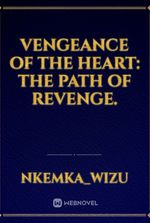 Vengeance Of The Heart: The Path Of Revenge.