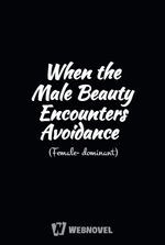 When the Male Beauty Encounters Avoidance (Female-dominant)