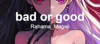 bad or good