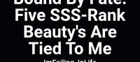 Bound By Fate: Five SSS-Rank Beauty's Are Tied To Me