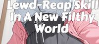 Lewd-Reap Skill In A New Filthy World