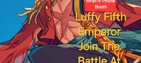 What-If Phone Booth: Luffy Fifth Emperor Join The Battle At Summit War