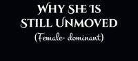 Why She Is Still Unmoved (Female-dominant)